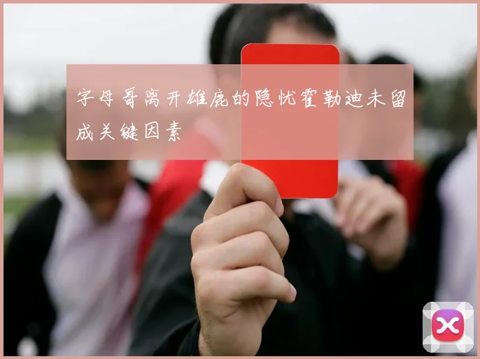 字母哥离开雄鹿的隐忧霍勒迪未留成关键因素