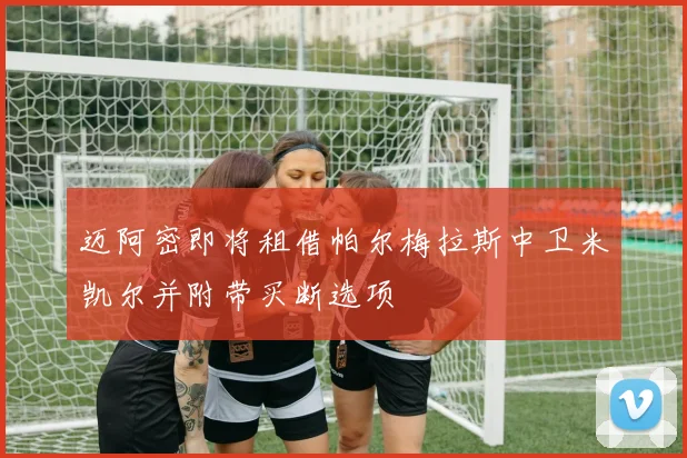 迈阿密即将租借帕尔梅拉斯中卫米凯尔并附带买断选项