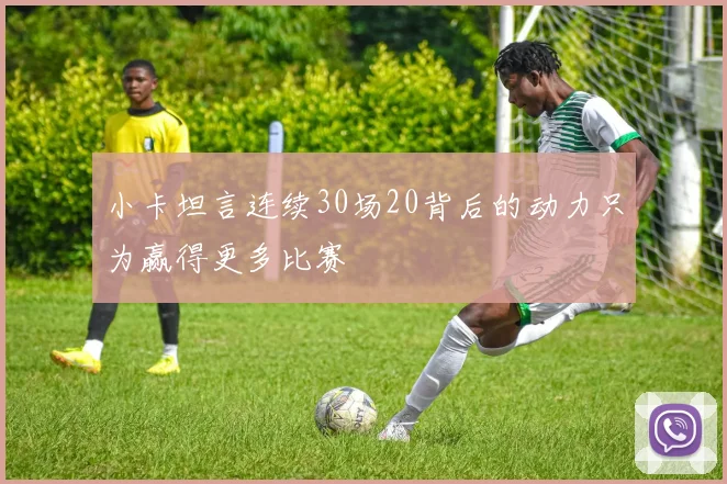 小卡坦言连续30场20背后的动力只为赢得更多比赛