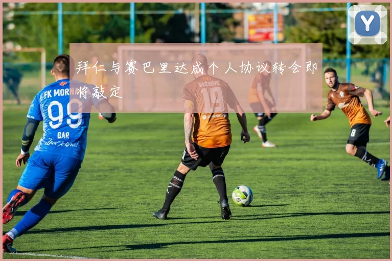 拜仁与赛巴里达成个人协议转会即将敲定