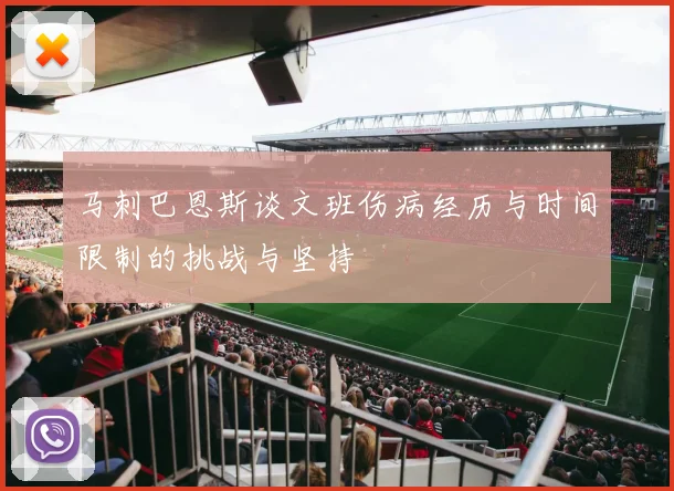马刺巴恩斯谈文班伤病经历与时间限制的挑战与坚持